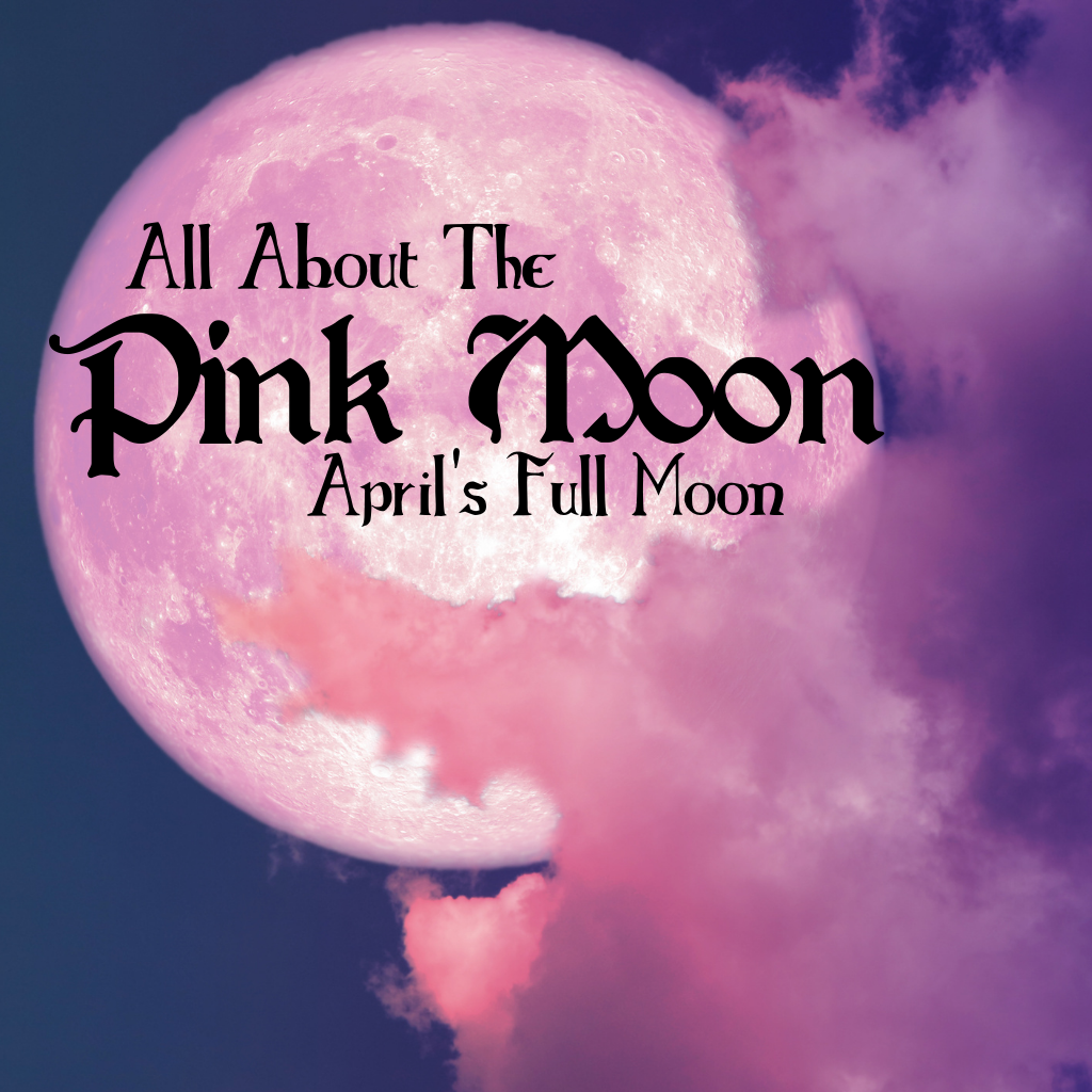 A Pink Moon with the title All About The Pink Moon, April's Full Moon